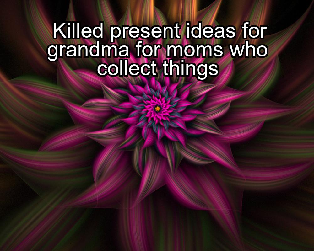 killed-present-ideas-for-grandma-for-moms-who-collect-things-1737438341-1