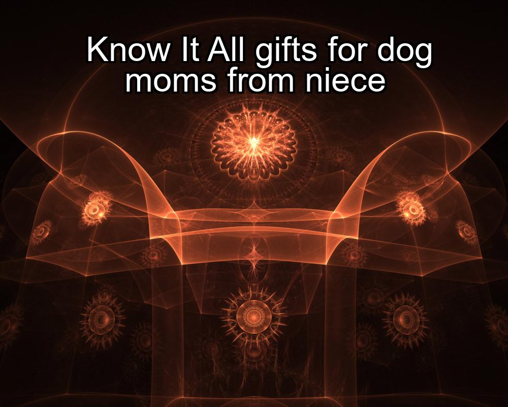 know-it-all-gifts-for-dog-moms-from-niece-1737453107-1