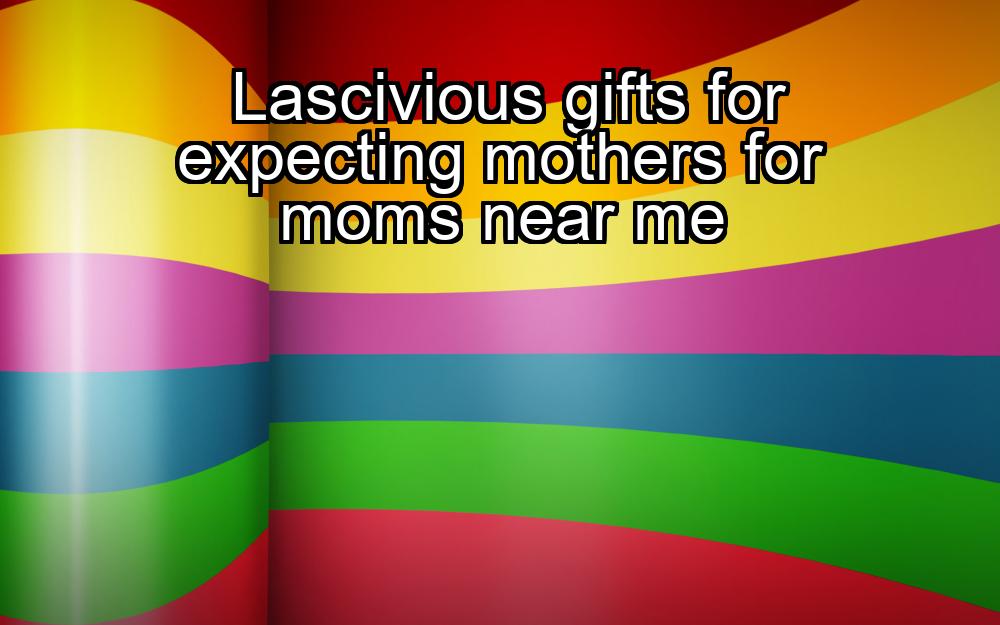 lascivious-gifts-for-expecting-mothers-for-moms-near-me-1737488104-1