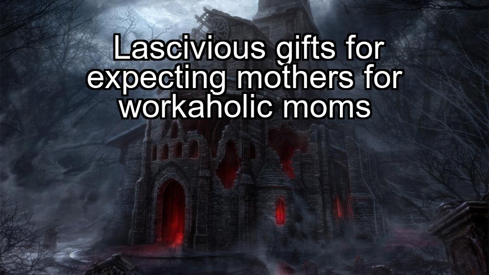 lascivious-gifts-for-expecting-mothers-for-workaholic-moms-1737457892-1