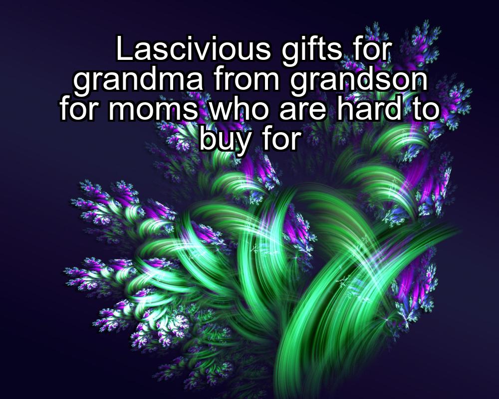 lascivious-gifts-for-grandma-from-grandson-for-moms-who-are-hard-to-buy-for-1737375317-1