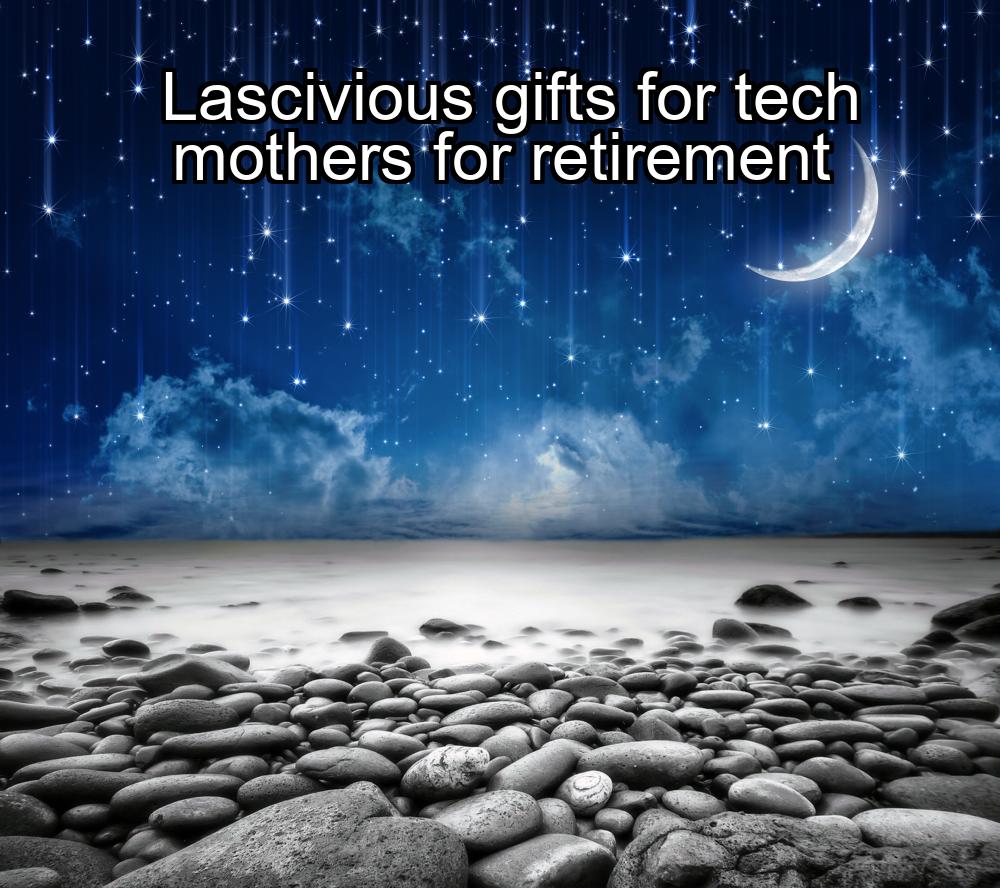 lascivious-gifts-for-tech-mothers-for-retirement-1737338421-1