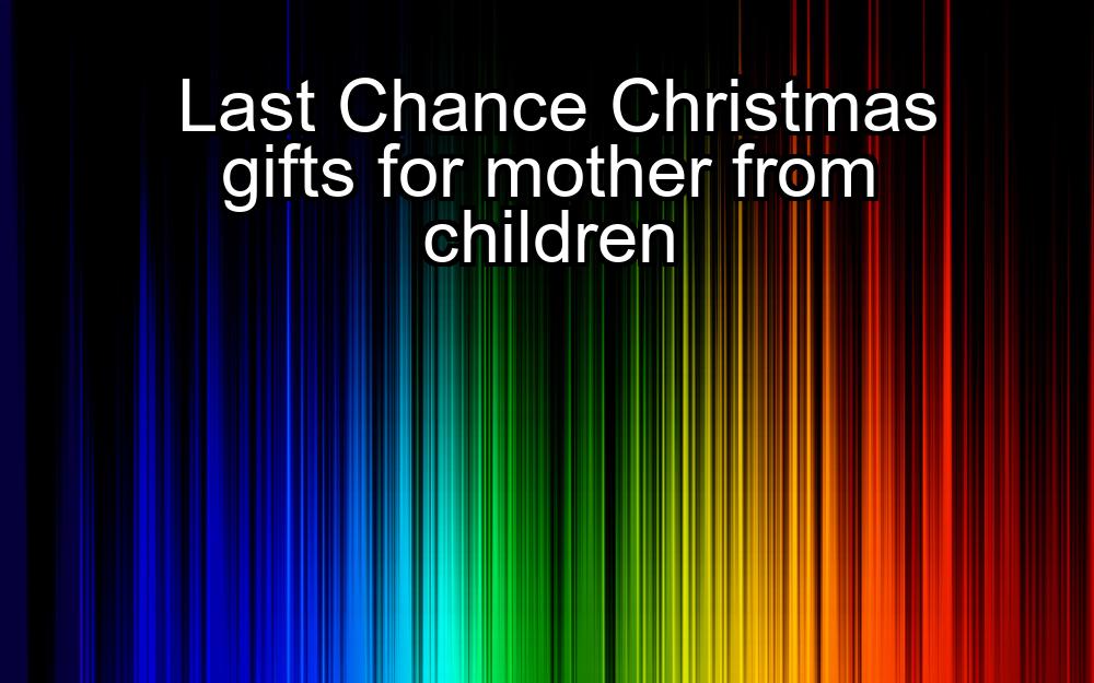 last-chance-christmas-gifts-for-mother-from-children-1737372159-1