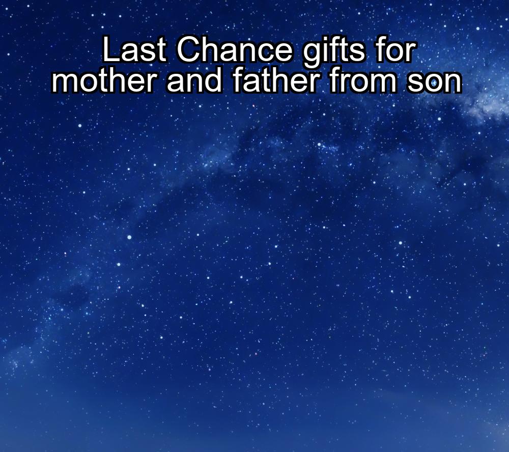 last-chance-gifts-for-mother-and-father-from-son-1737348034-1