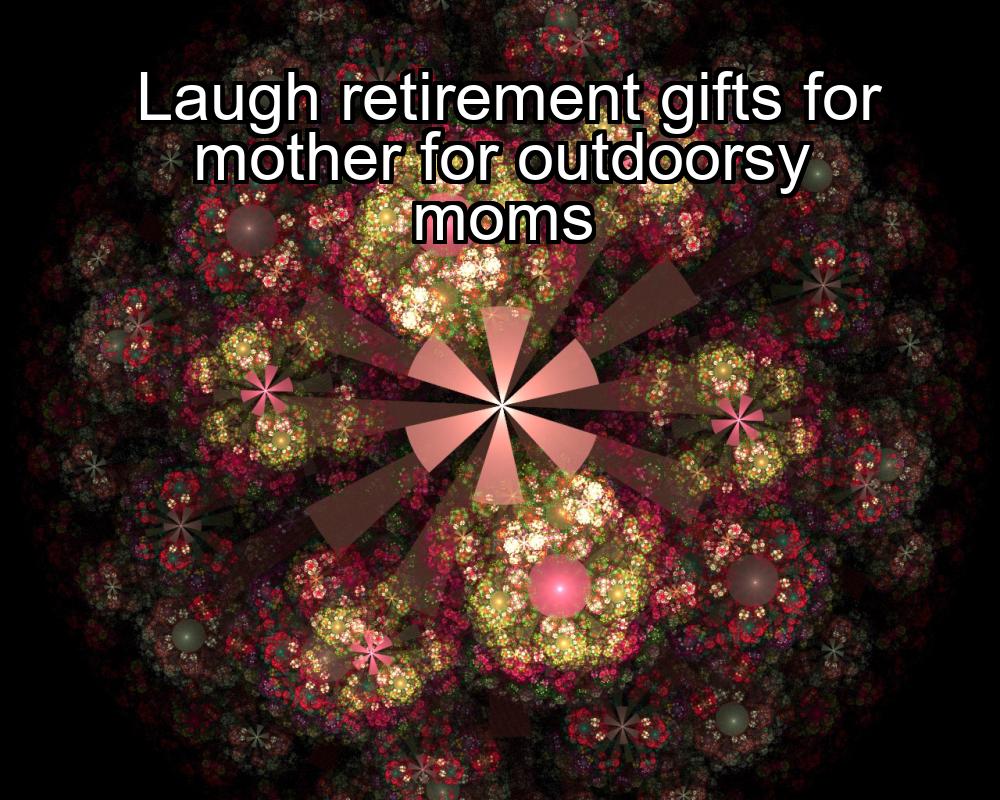 laugh-retirement-gifts-for-mother-for-outdoorsy-moms-1737348624-1