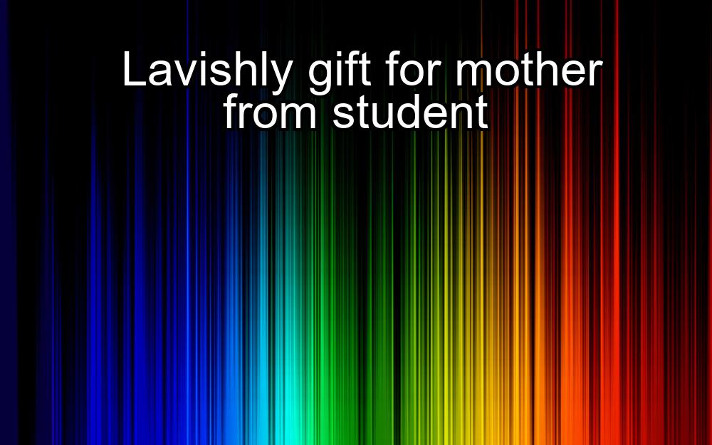 lavishly-gift-for-mother-from-student-1737451531-1