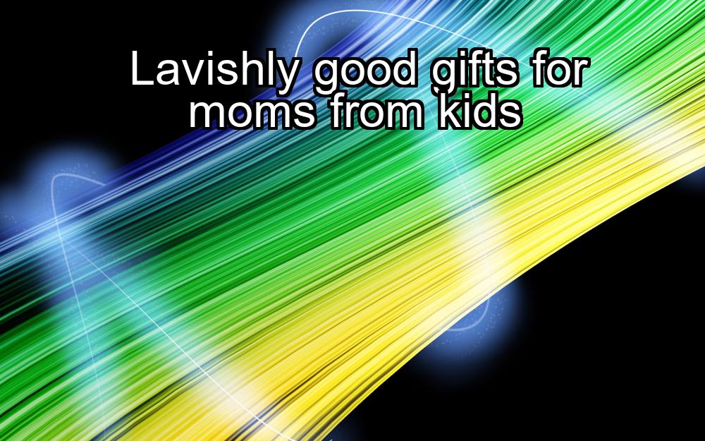 lavishly-good-gifts-for-moms-from-kids-1737470460-1