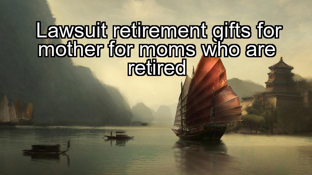 lawsuit-retirement-gifts-for-mother-for-moms-who-are-retired-1737485992-1