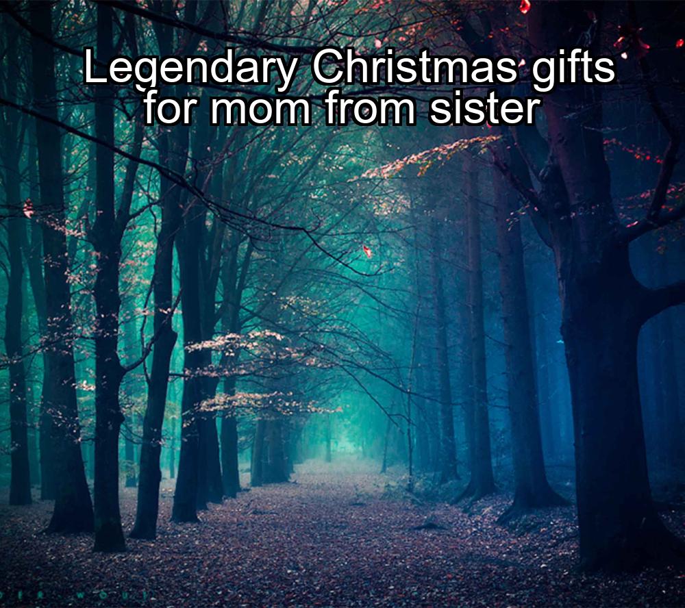 legendary-christmas-gifts-for-mom-from-sister-1737475256-1