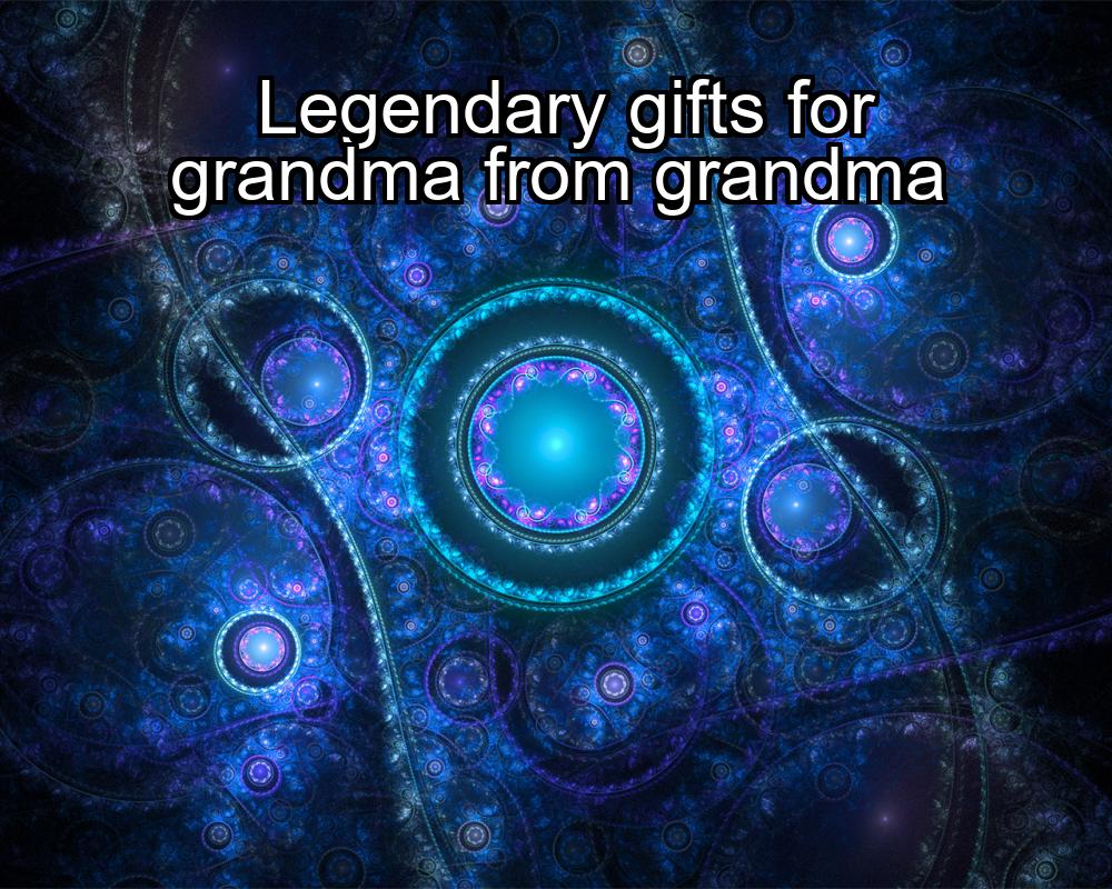 legendary-gifts-for-grandma-from-grandma-1737469550-1