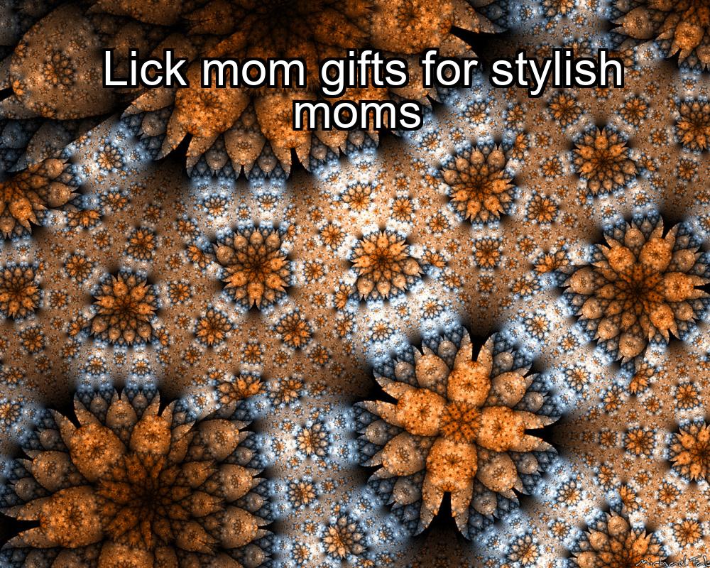 lick-mom-gifts-for-stylish-moms-1737439527-1