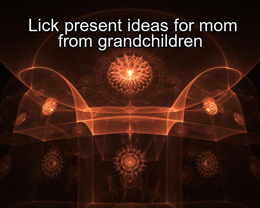 lick-present-ideas-for-mom-from-grandchildren-1737360620-1