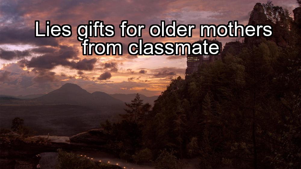 lies-gifts-for-older-mothers-from-classmate-1737420933-1