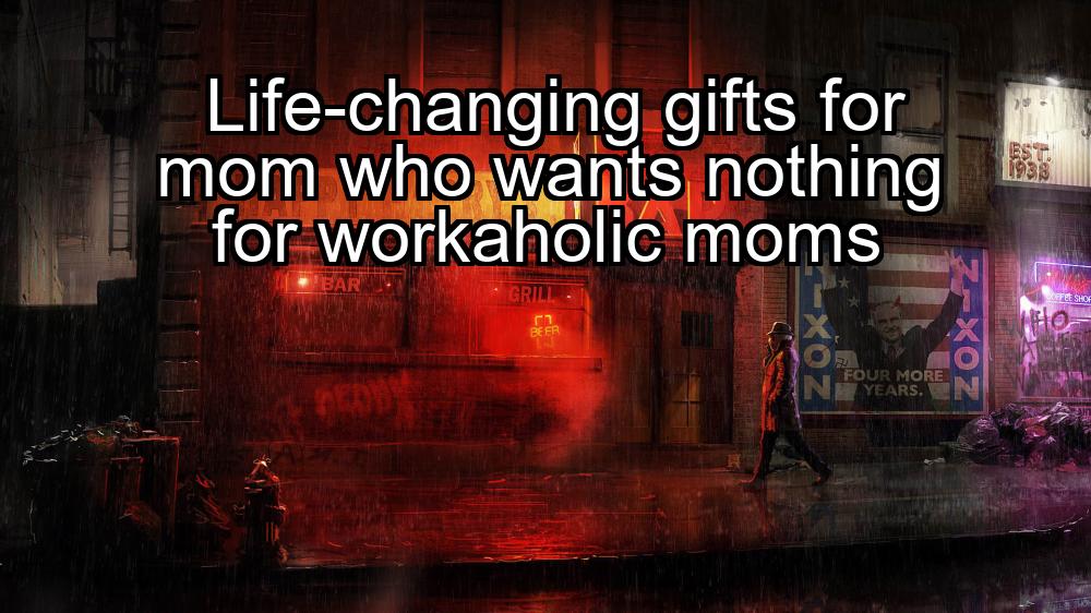 life-changing-gifts-for-mom-who-wants-nothing-for-workaholic-moms-1737475914-1