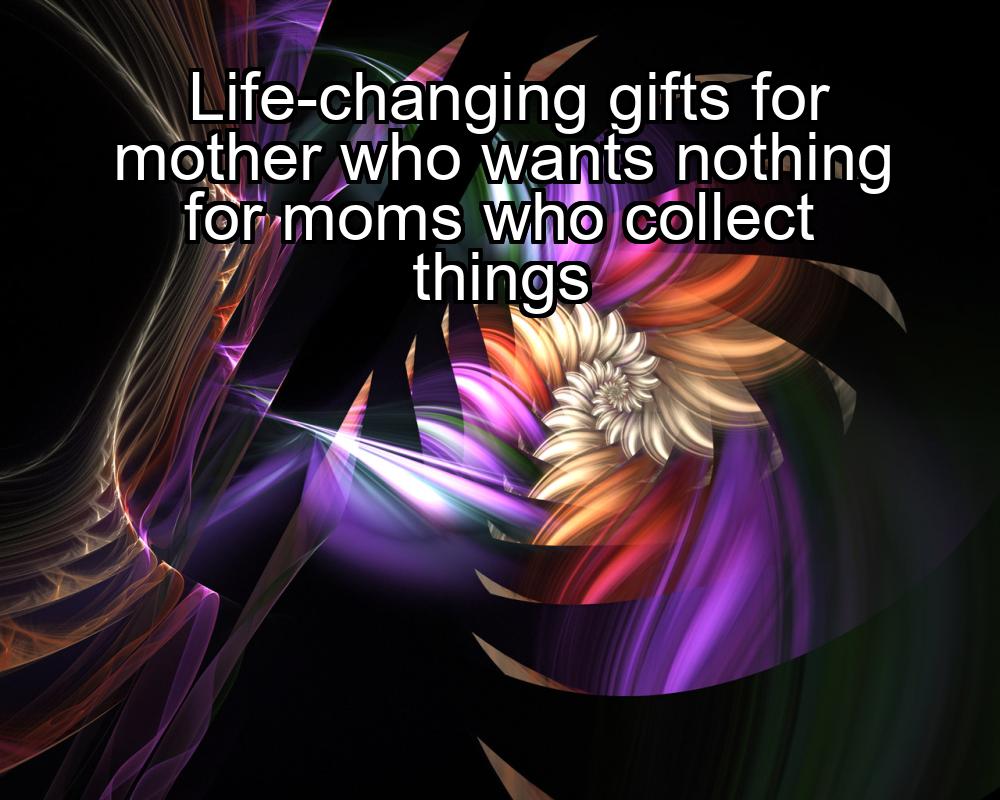 life-changing-gifts-for-mother-who-wants-nothing-for-moms-who-collect-things-1737471996-1