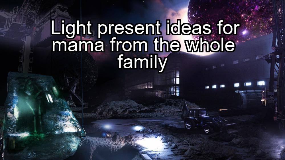 light-present-ideas-for-mama-from-the-whole-family-1737350733-1