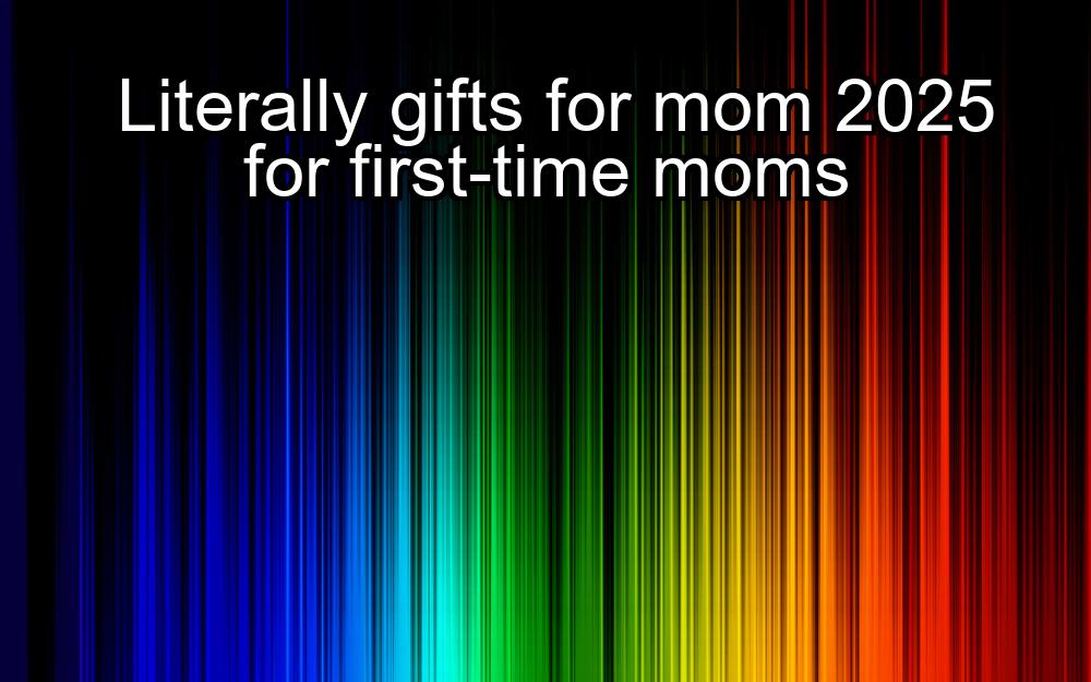 literally-gifts-for-mom-2025-for-first-time-moms-1737435615-1