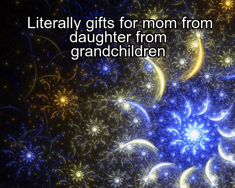 literally-gifts-for-mom-from-daughter-from-grandchildren-1737458728-1