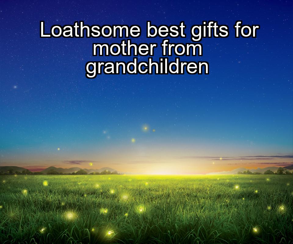 loathsome-best-gifts-for-mother-from-grandchildren-1737348613-1