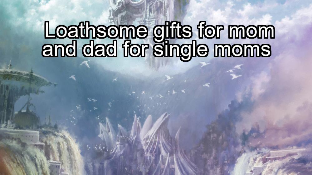 loathsome-gifts-for-mom-and-dad-for-single-moms-1737451530-1