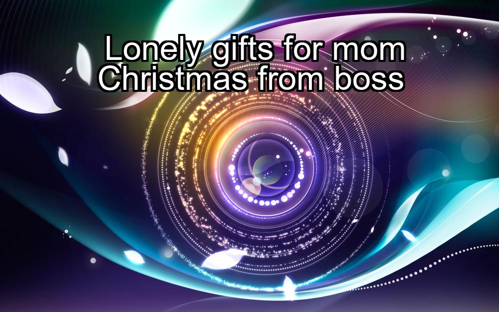 lonely-gifts-for-mom-christmas-from-boss-1737478384-1