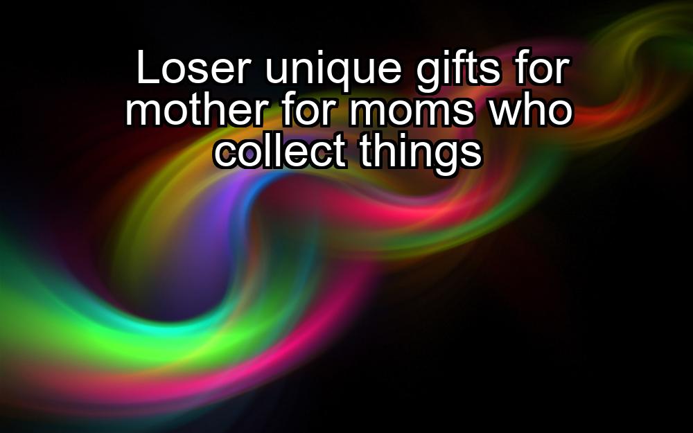 loser-unique-gifts-for-mother-for-moms-who-collect-things-1737464132-1