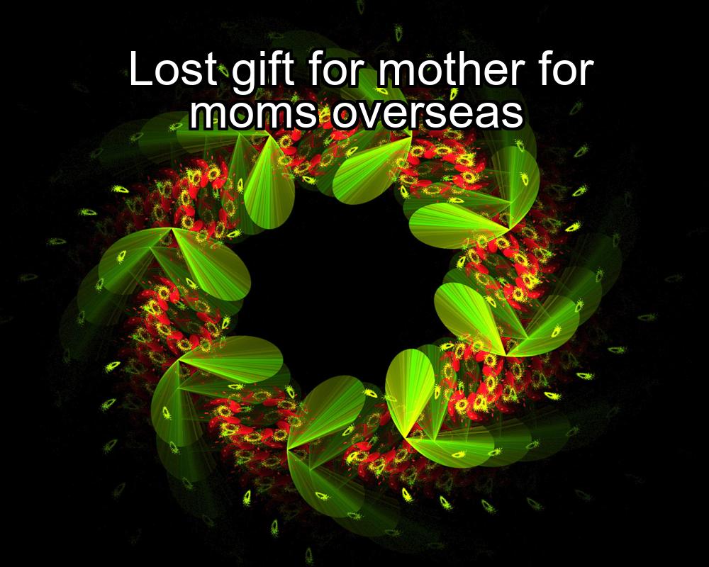 lost-gift-for-mother-for-moms-overseas-1737366632-1