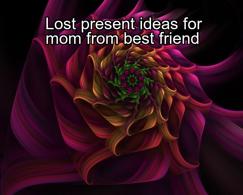 lost-present-ideas-for-mom-from-best-friend-1737457547-1