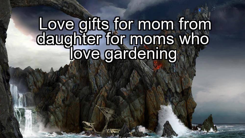 love-gifts-for-mom-from-daughter-for-moms-who-love-gardening-1737382816-1