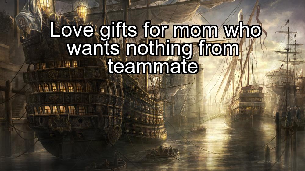 love-gifts-for-mom-who-wants-nothing-from-teammate-1737452452-1