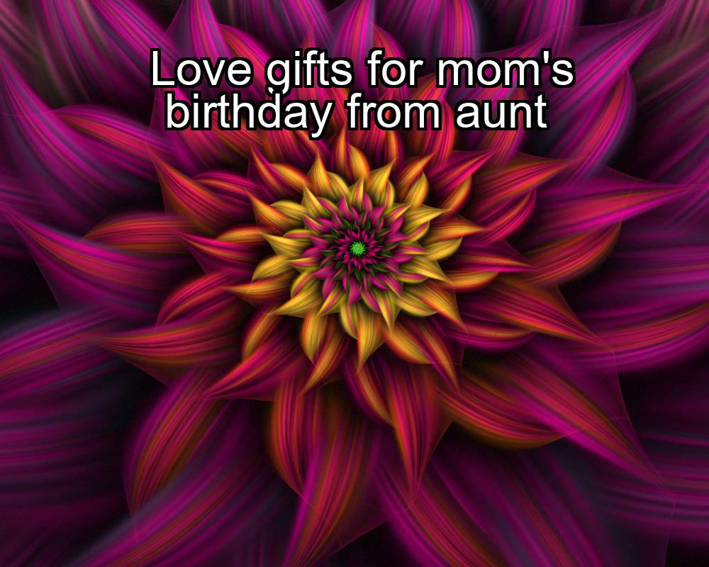 love-gifts-for-moms-birthday-from-aunt-1737366330-1