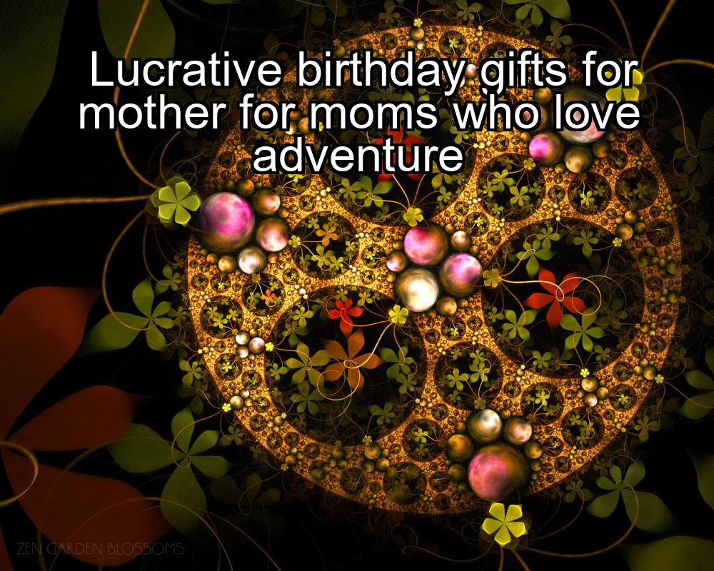 lucrative-birthday-gifts-for-mother-for-moms-who-love-adventure-1737388532-1