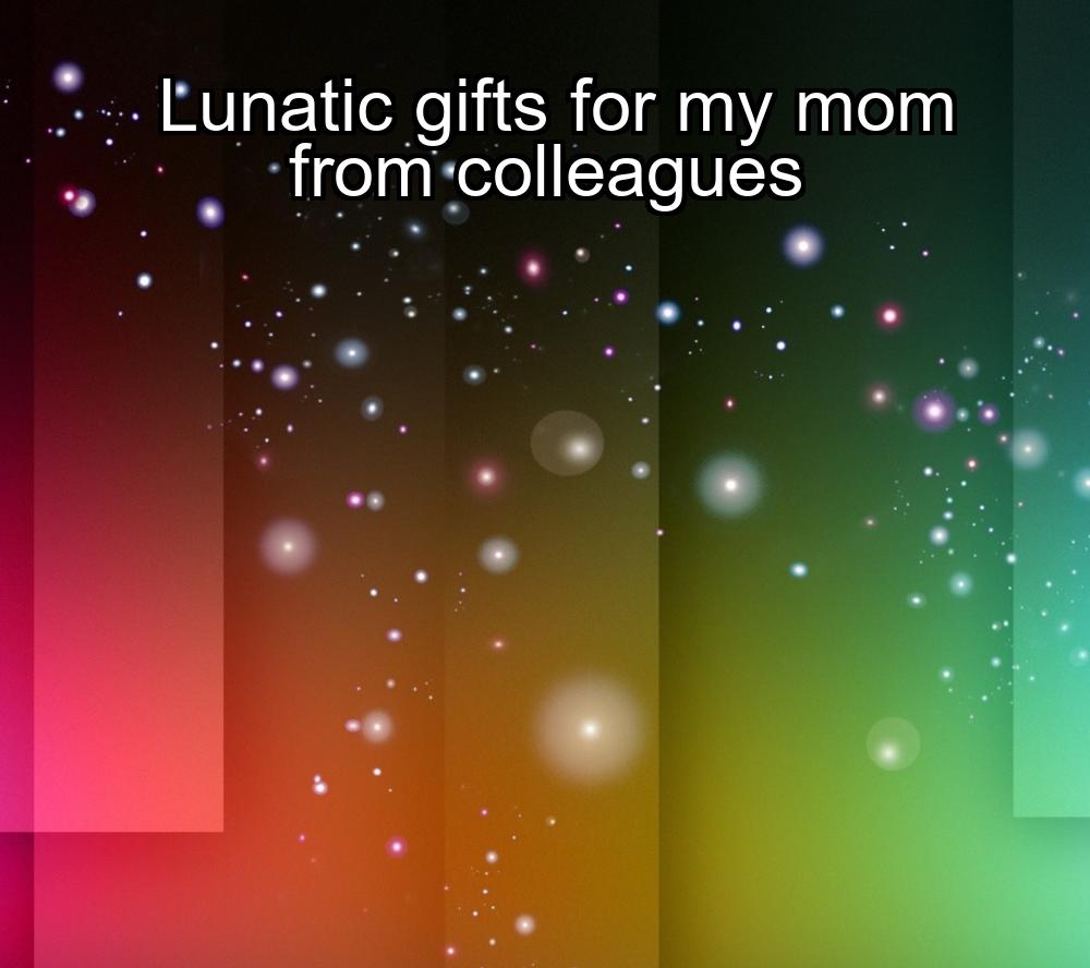 lunatic-gifts-for-my-mom-from-colleagues-1737358391-1