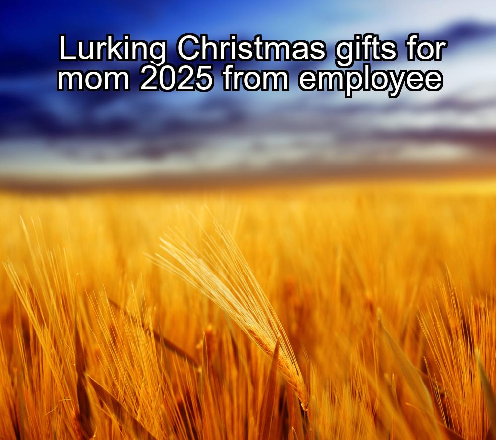 lurking-christmas-gifts-for-mom-2025-from-employee-1737409695-1