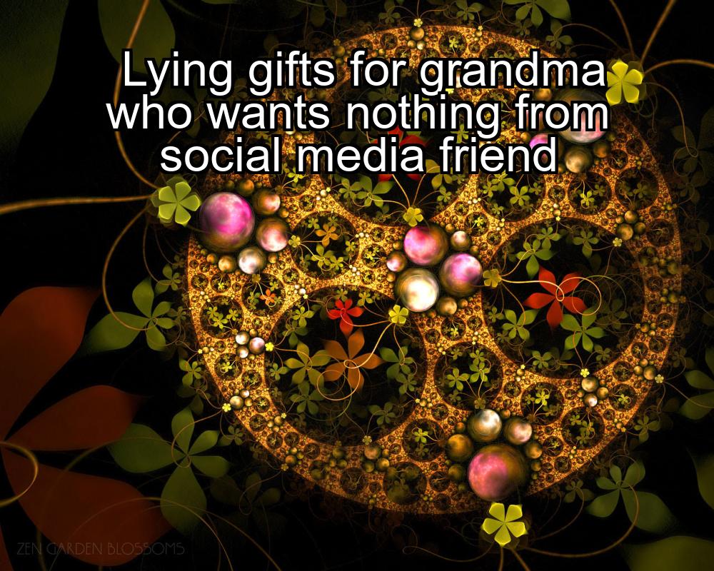 lying-gifts-for-grandma-who-wants-nothing-from-social-media-friend-1737377460-1