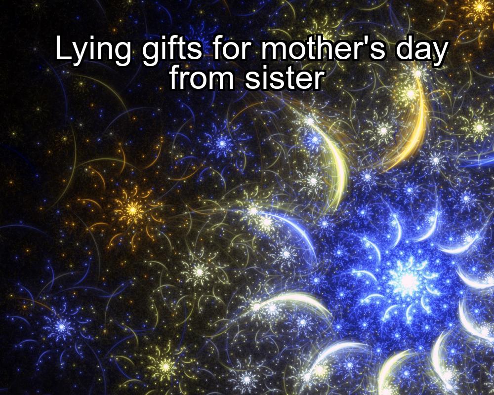 lying-gifts-for-mothers-day-from-sister-1737368420-1