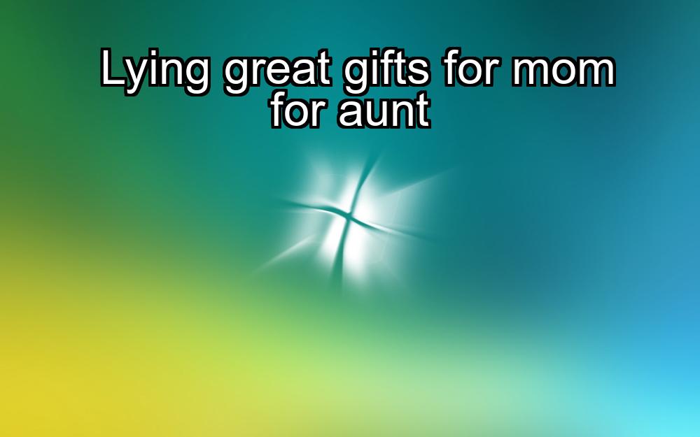 lying-great-gifts-for-mom-for-aunt-1737364531-1