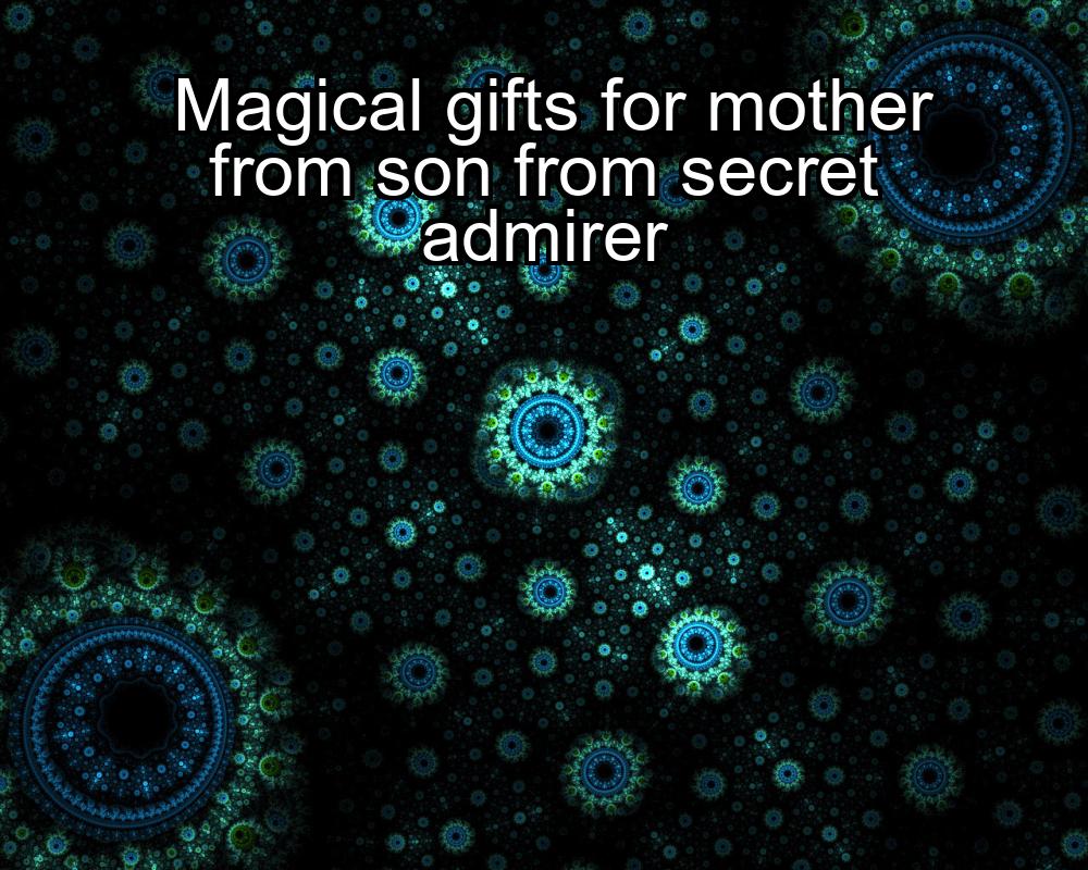 magical-gifts-for-mother-from-son-from-secret-admirer-1737339030-1