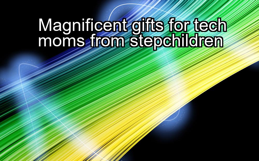 magnificent-gifts-for-tech-moms-from-stepchildren-1737447135-1