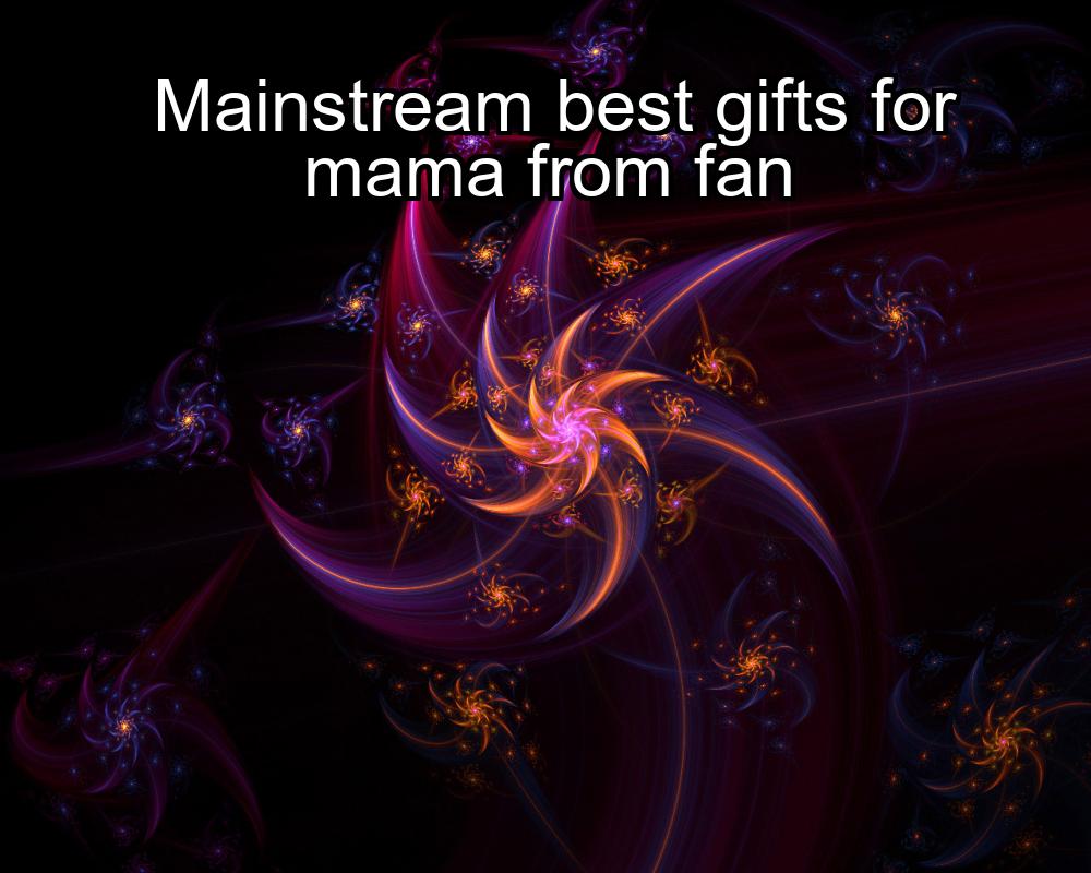 mainstream-best-gifts-for-mama-from-fan-1737439827-1