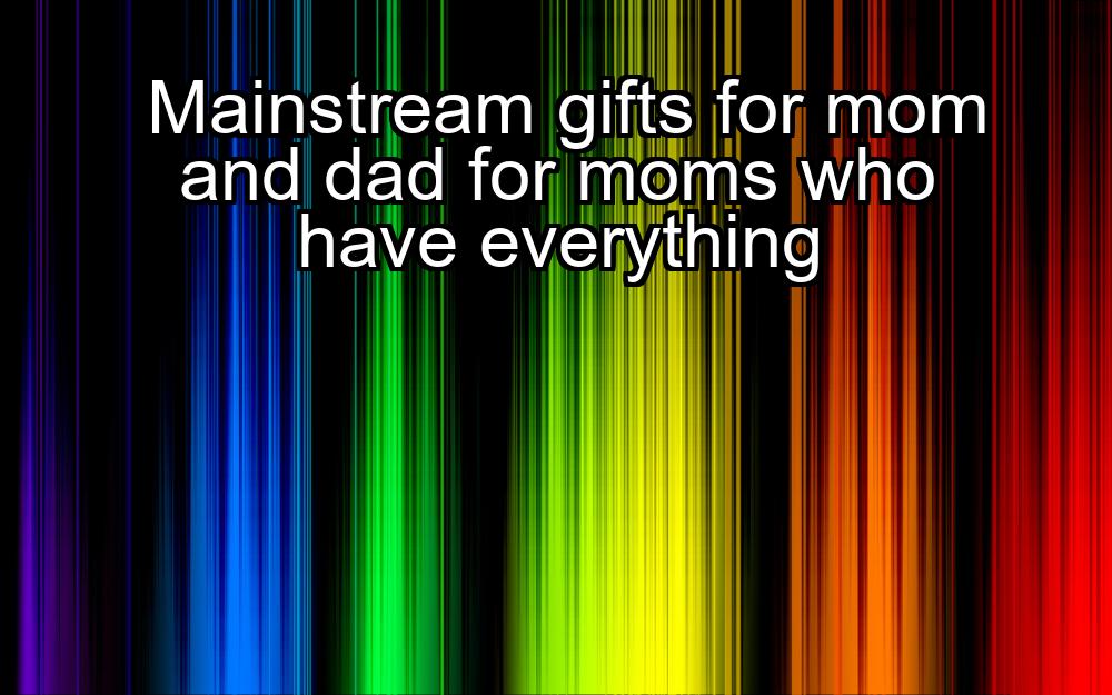 mainstream-gifts-for-mom-and-dad-for-moms-who-have-everything-1737340579-1