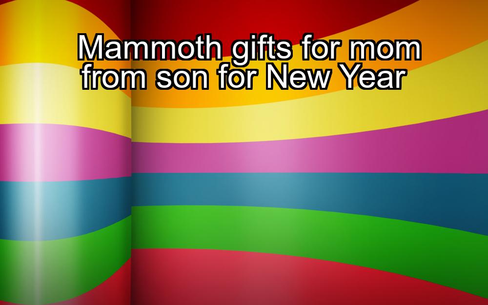 mammoth-gifts-for-mom-from-son-for-new-year-1737354961-1