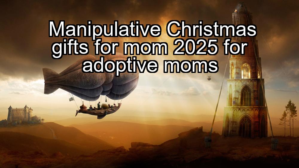 manipulative-christmas-gifts-for-mom-2025-for-adoptive-moms-1737431435-1