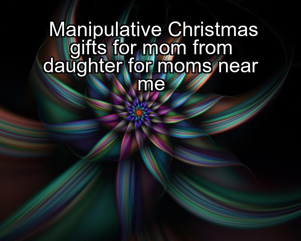 manipulative-christmas-gifts-for-mom-from-daughter-for-moms-near-me-1737376360-1