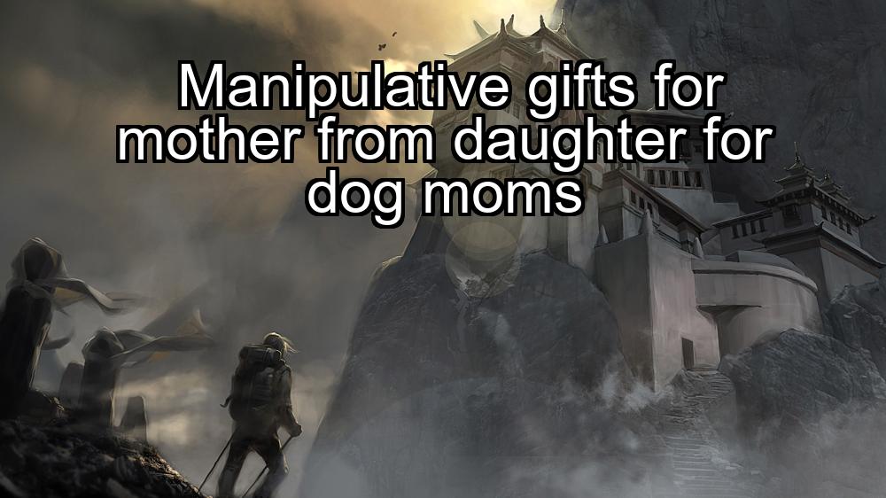 manipulative-gifts-for-mother-from-daughter-for-dog-moms-1737465384-1