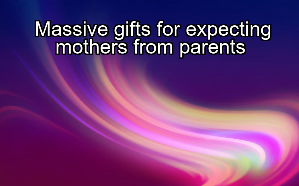 massive-gifts-for-expecting-mothers-from-parents-1737445909-1