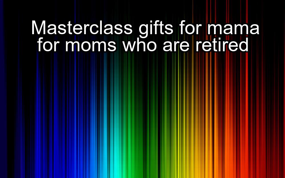 masterclass-gifts-for-mama-for-moms-who-are-retired-1737460822-1