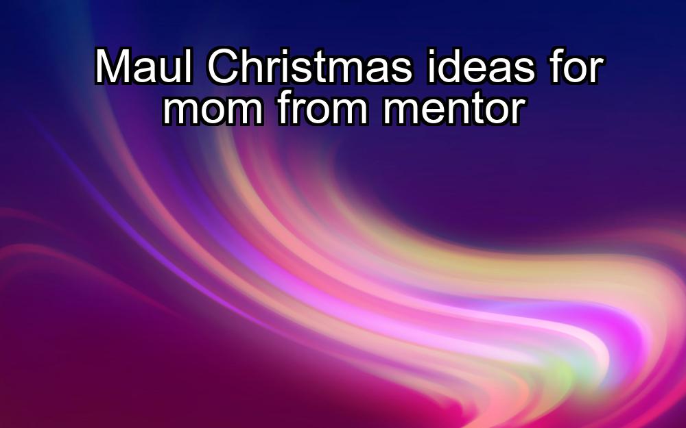 maul-christmas-ideas-for-mom-from-mentor-1737461728-1