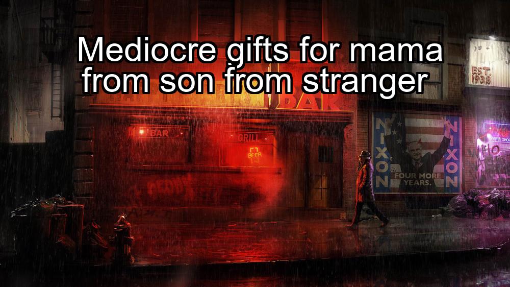 mediocre-gifts-for-mama-from-son-from-stranger-1737373840-1