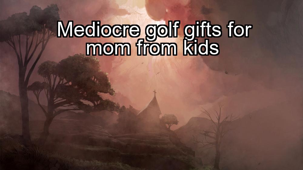 mediocre-golf-gifts-for-mom-from-kids-1737457907-1